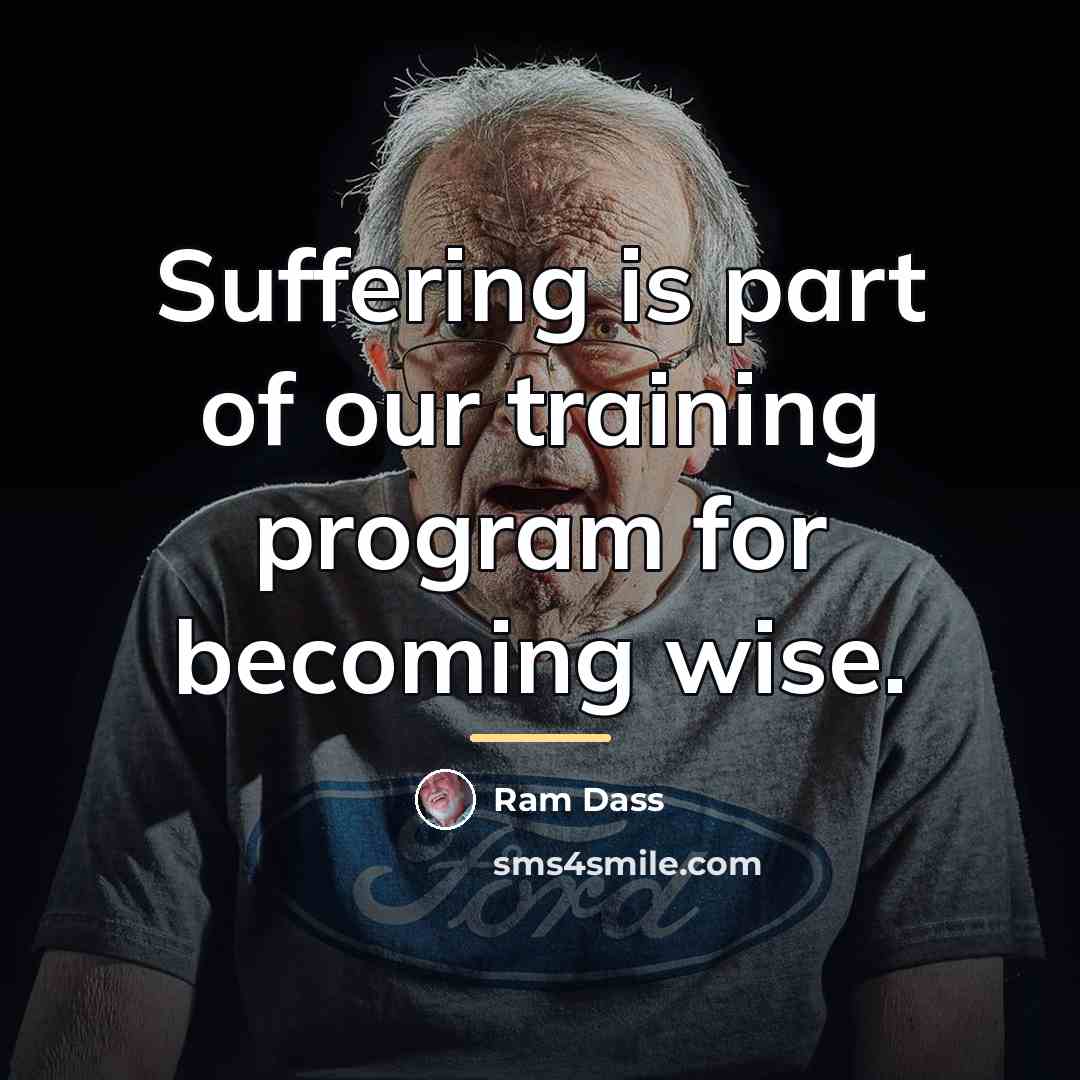 “Suffering is part of our training program for becoming wise.…” quote by Ram Dass