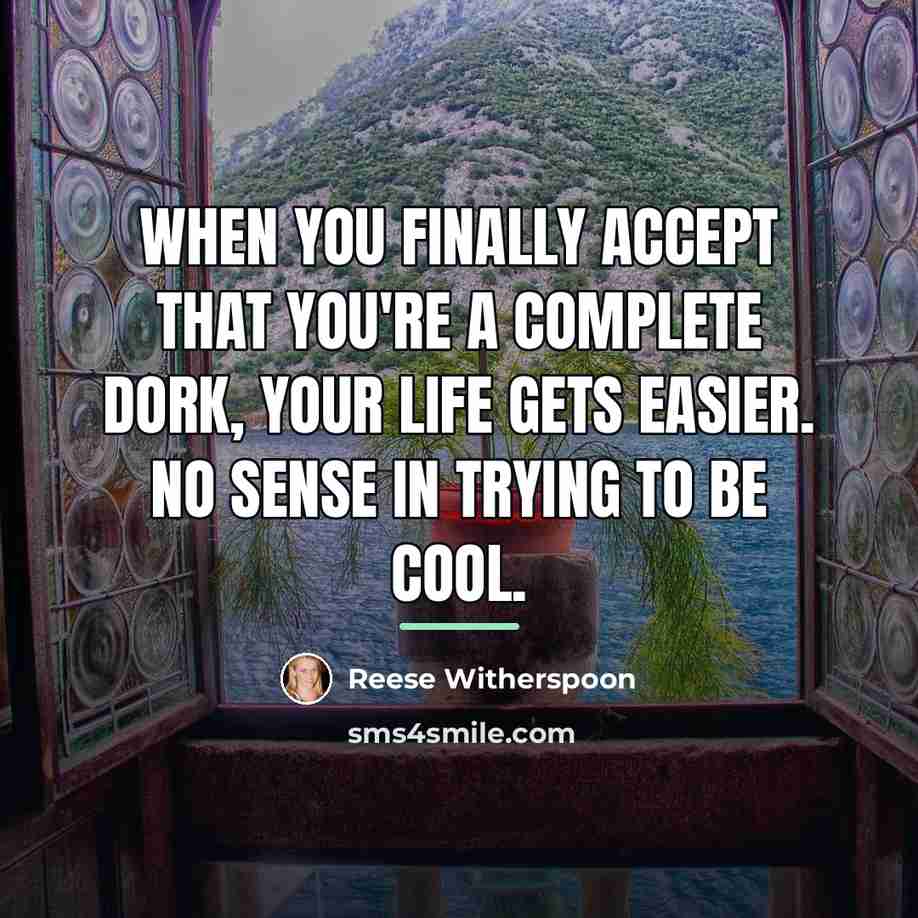 “When you finally accept that you're a complete dork, your…” quote by Reese Witherspoon