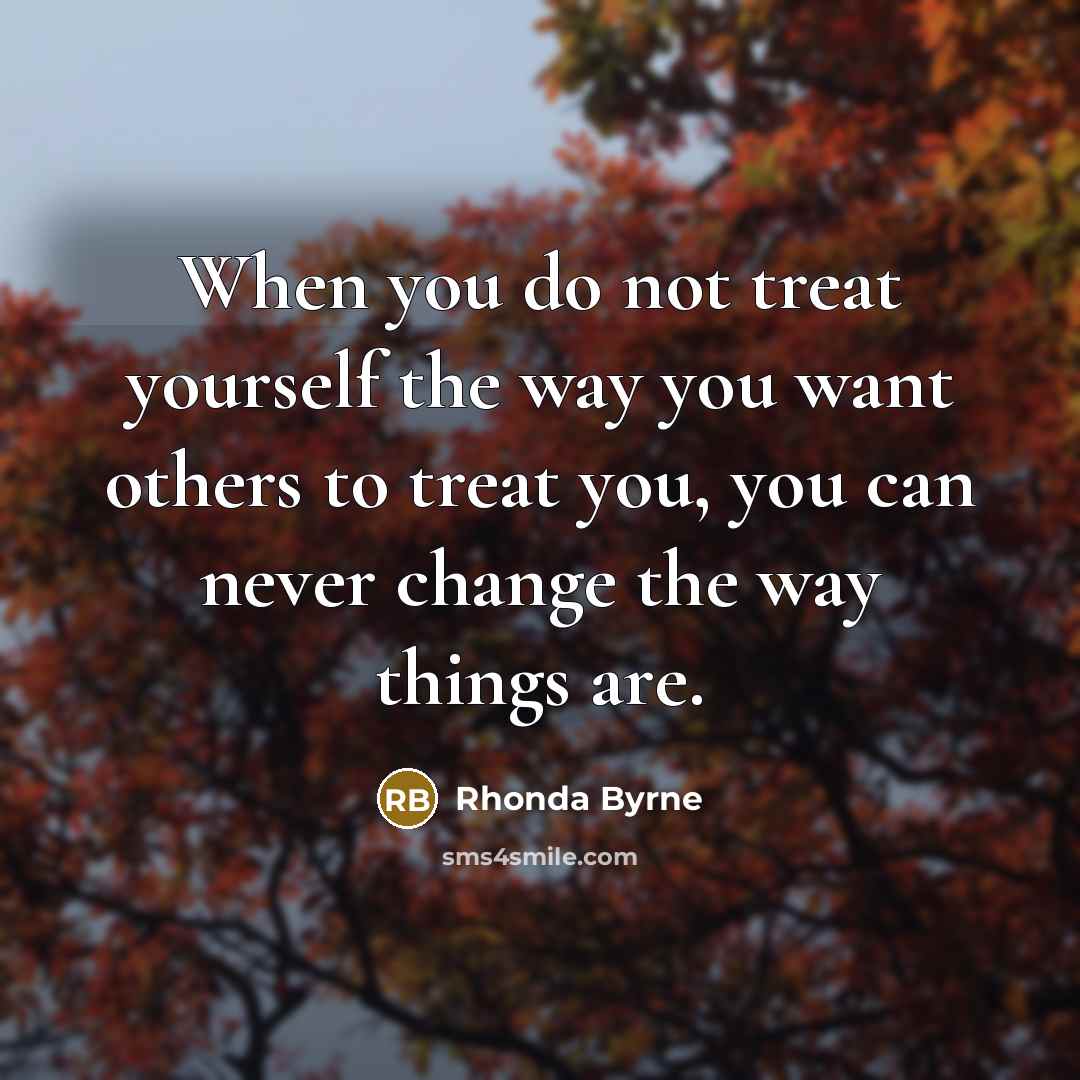 “When you do not treat yourself the way you want…” quote by Rhonda Byrne