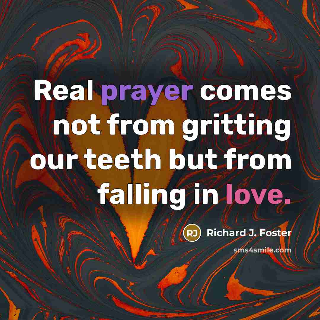 “Real prayer comes not from gritting our teeth but from…” quote by Richard J. Foster