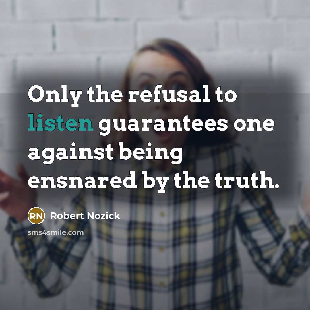 “Only the refusal to listen guarantees one against being ensnared…” quote by Robert Nozick