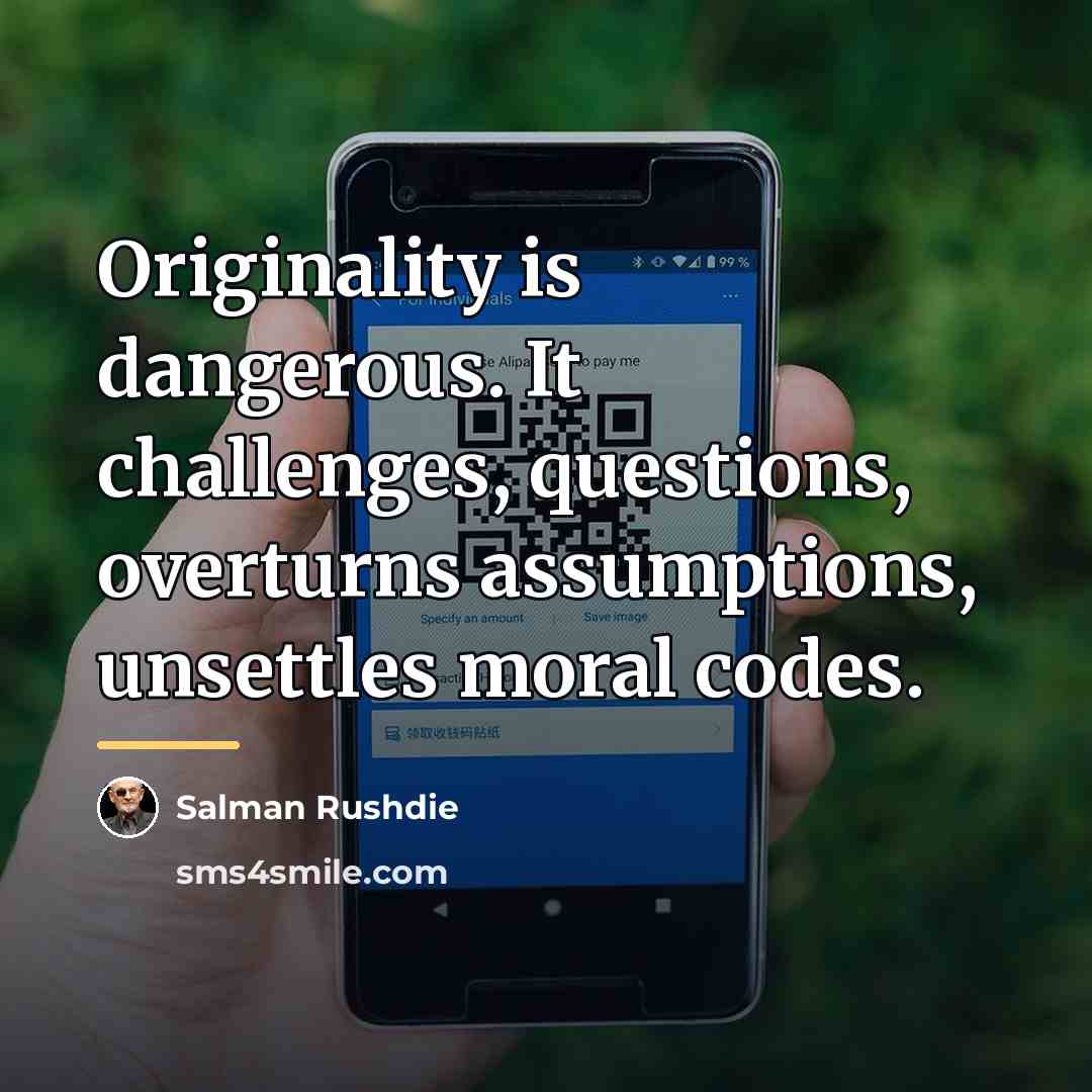 “Originality is dangerous. It challenges, questions, overturns assumptions, unsettles moral…” quote by Salman Rushdie