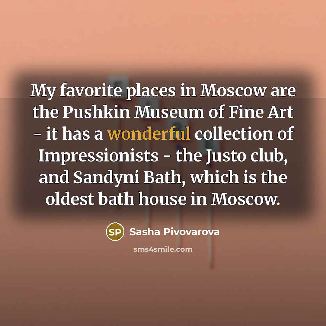 “My favorite places in Moscow are the Pushkin Museum of…” quote by Sasha Pivovarova