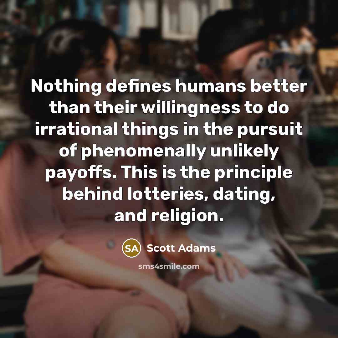 “Nothing defines humans better than their willingness to do irrational…” quote by Scott Adams