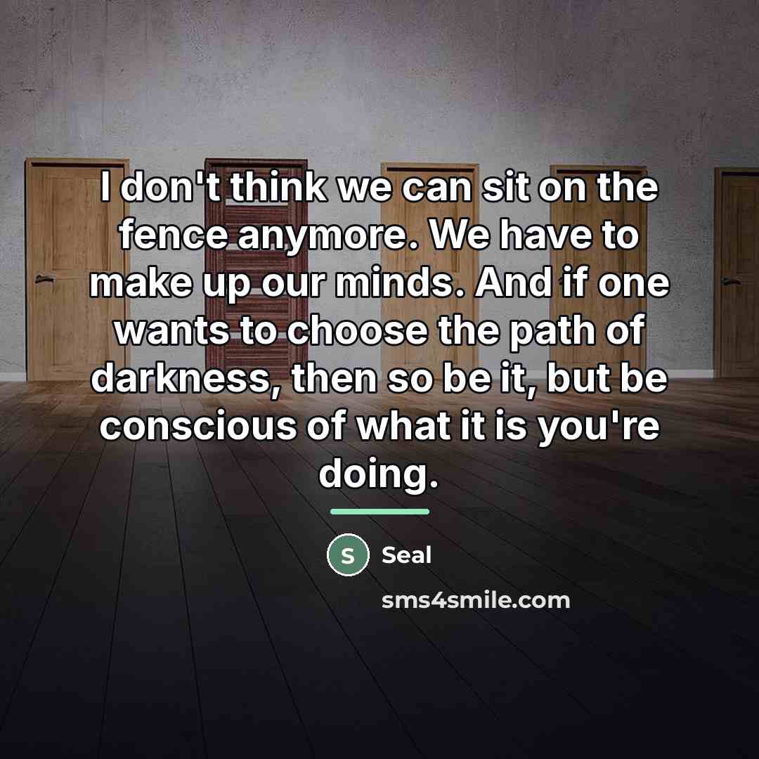 “I don't think we can sit on the fence anymore.…” quote by Seal