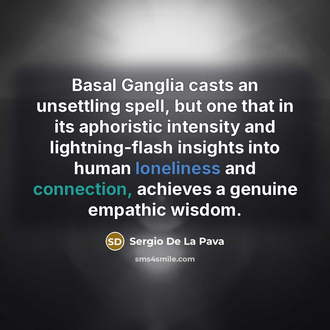 “Basal Ganglia casts an unsettling spell, but one that in…” quote by Sergio De La Pava