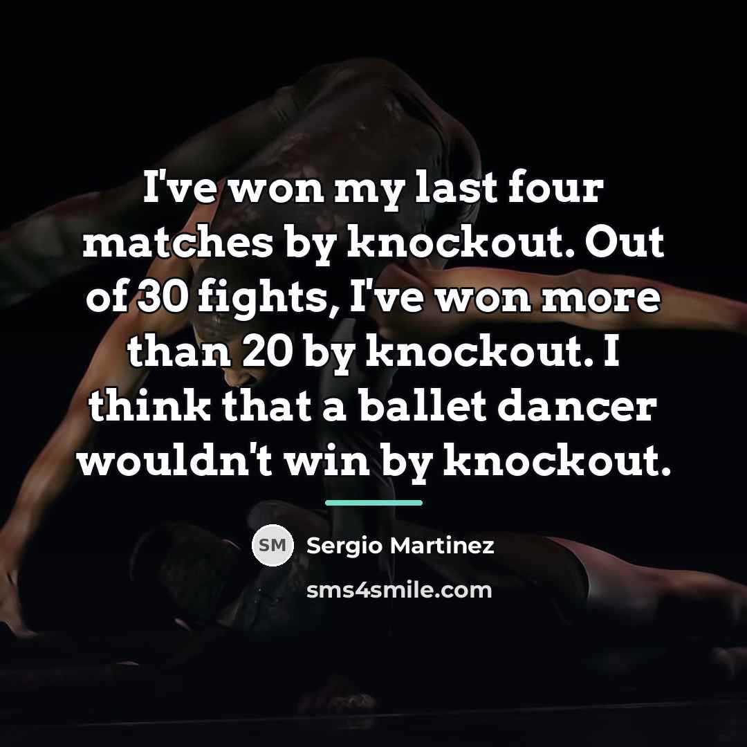 “I've won my last four matches by knockout. Out of…” quote by Sergio Martinez