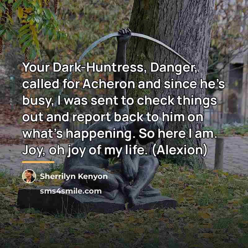 “Your Dark-Huntress, Danger, called for Acheron and since he’s busy,…” quote by Sherrilyn Kenyon