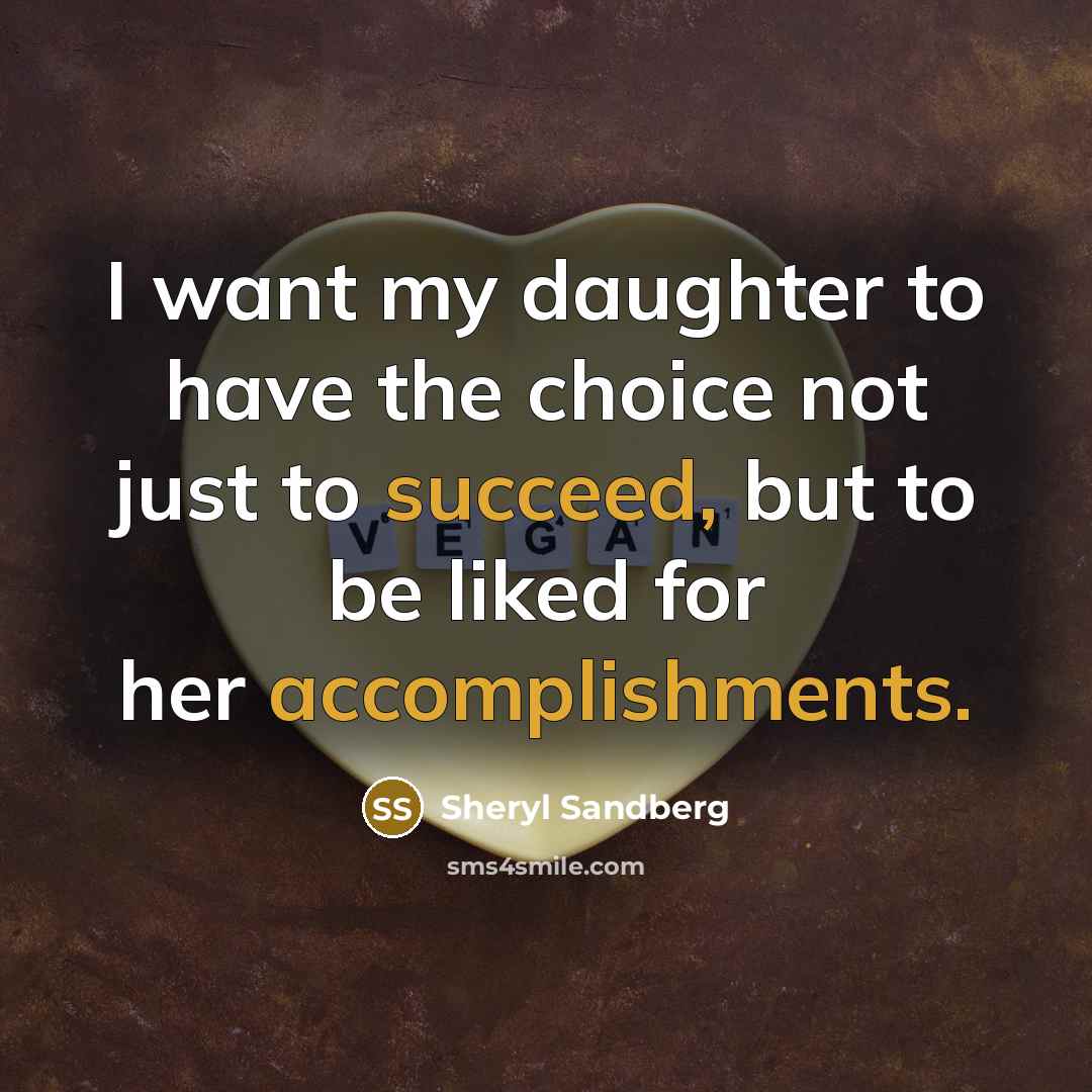 “I want my daughter to have the choice not just…” quote by Sheryl Sandberg