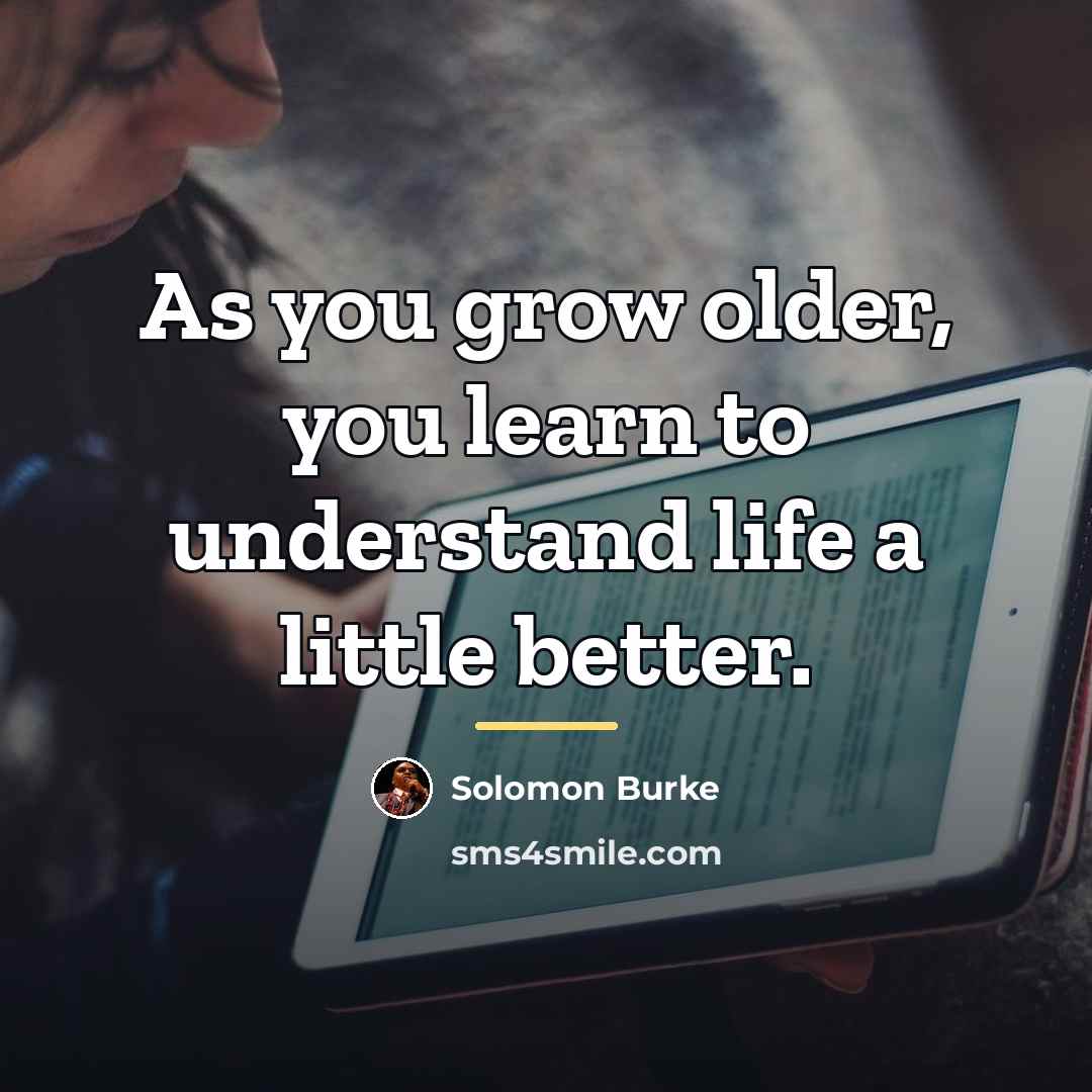 “As you grow older, you learn to understand life a…” quote by Solomon Burke