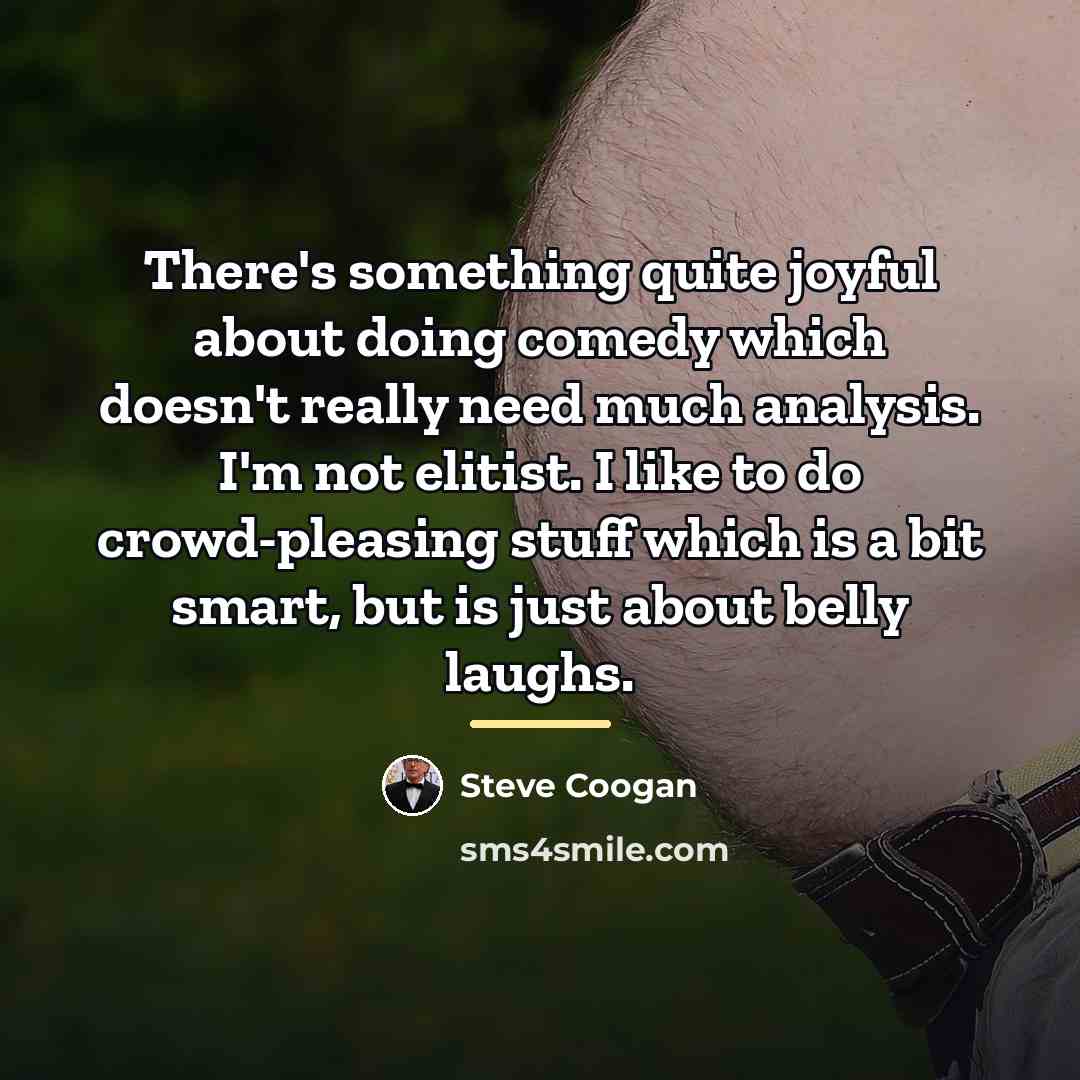 “There's something quite joyful about doing comedy which doesn't really…” quote by Steve Coogan
