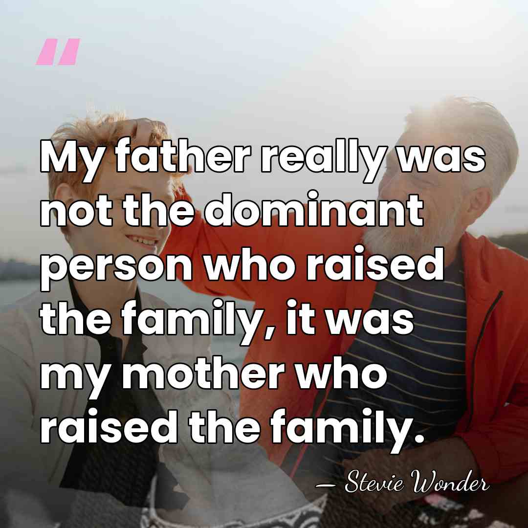My father really was not the dominant person who raised the family,&hellip; - Stevie Wonder