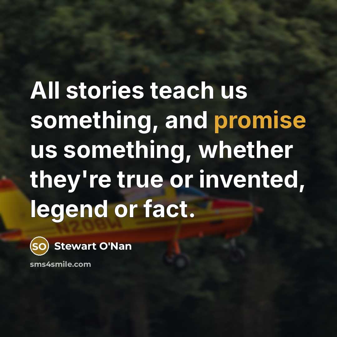 “All stories teach us something, and promise us something, whether…” quote by Stewart O'Nan