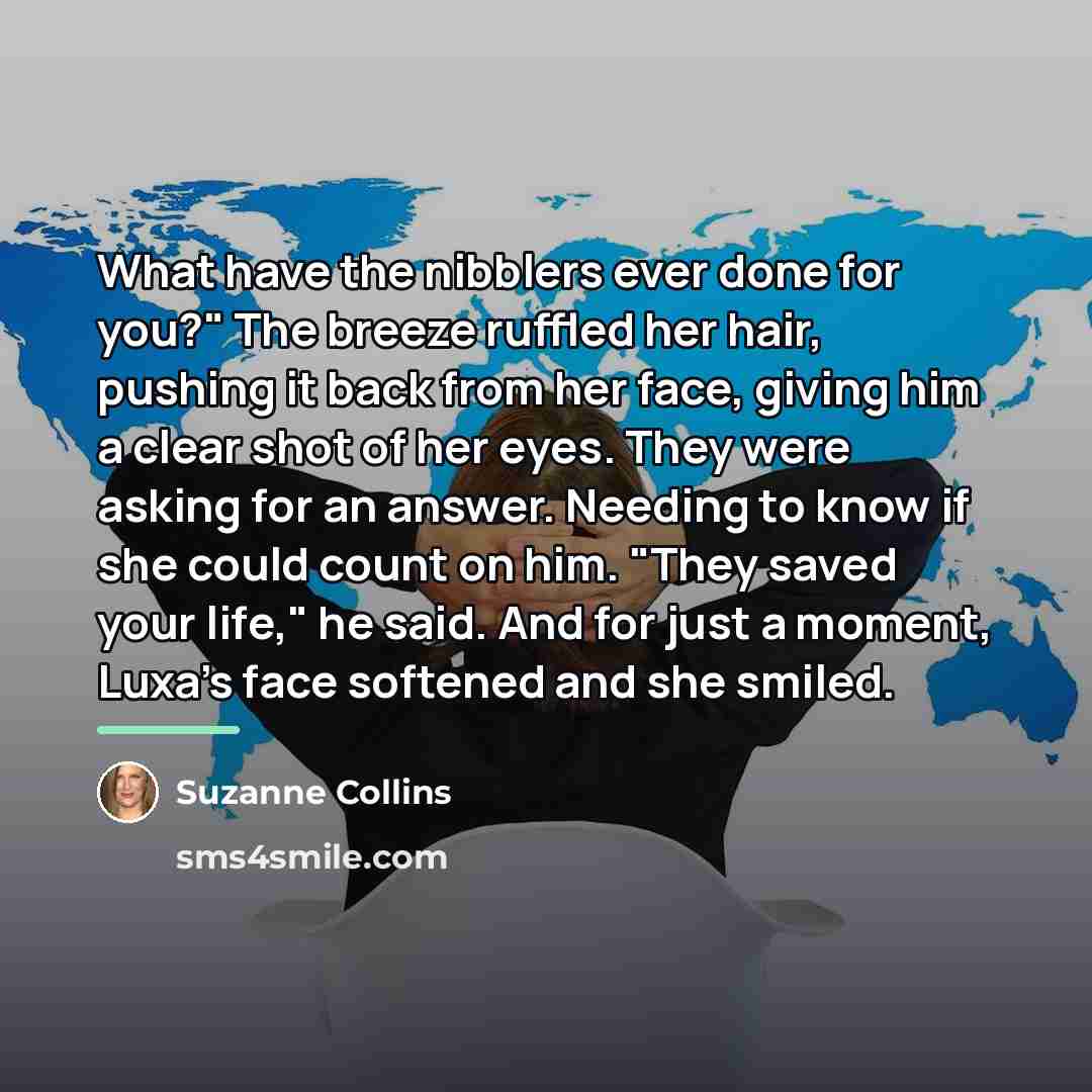 “What have the nibblers ever done for you?" The breeze…” quote by Suzanne Collins