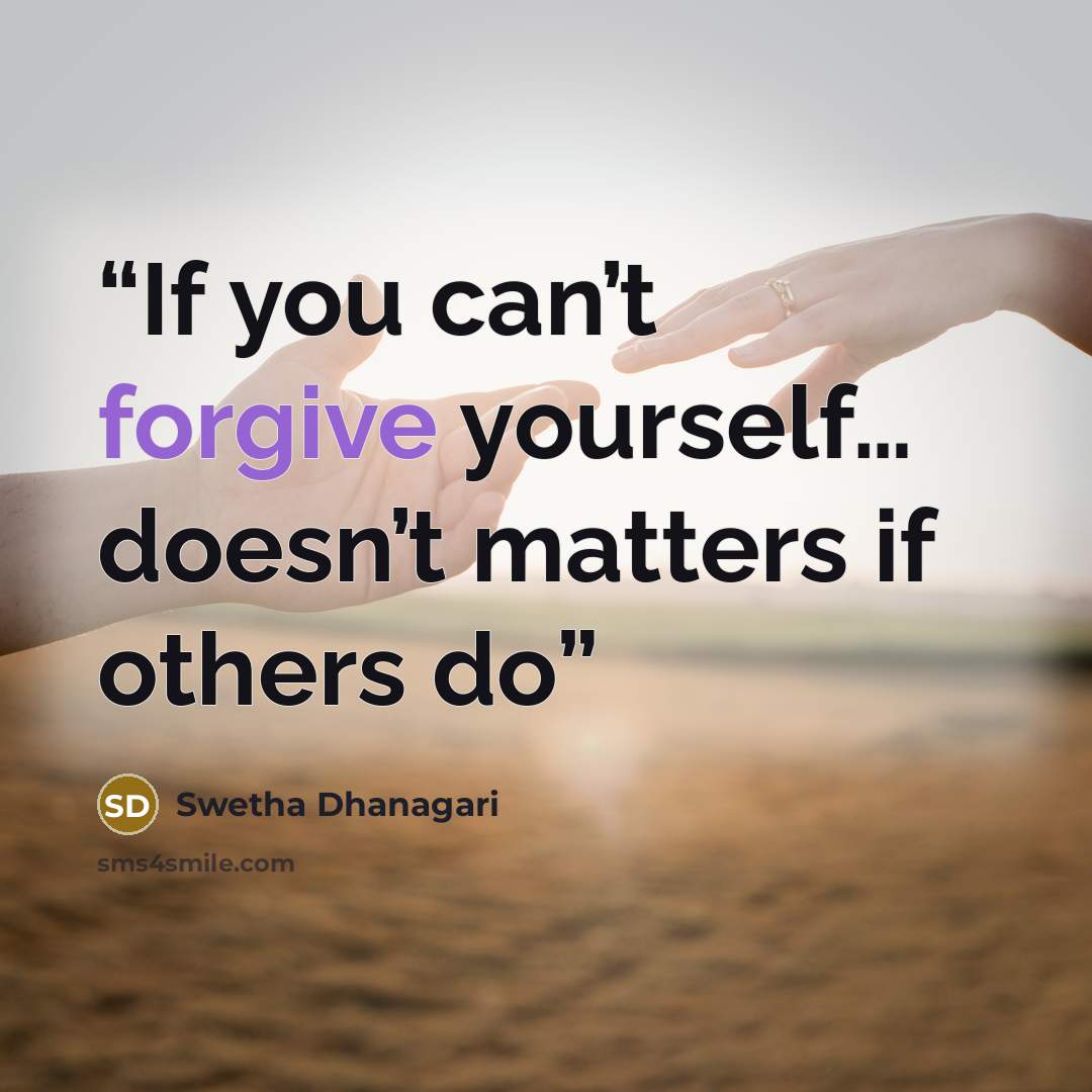 “If you can’t forgive yourself… doesn’t matters if others do” quote by Swetha Dhanagari