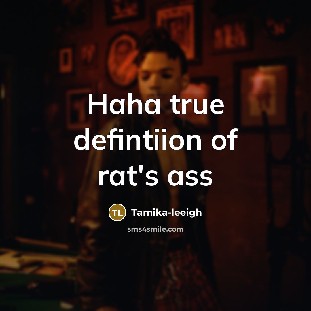 “Haha true defintiion of rat's ass…” quote by Tamika-leeigh