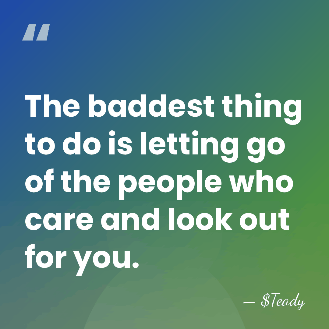 The baddest thing to do is letting go of the people who&hellip; - $Teady