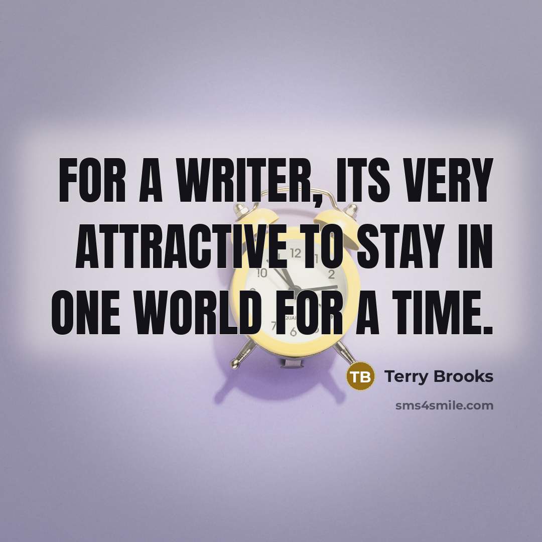 “For a writer, its very attractive to stay in one…” quote by Terry Brooks