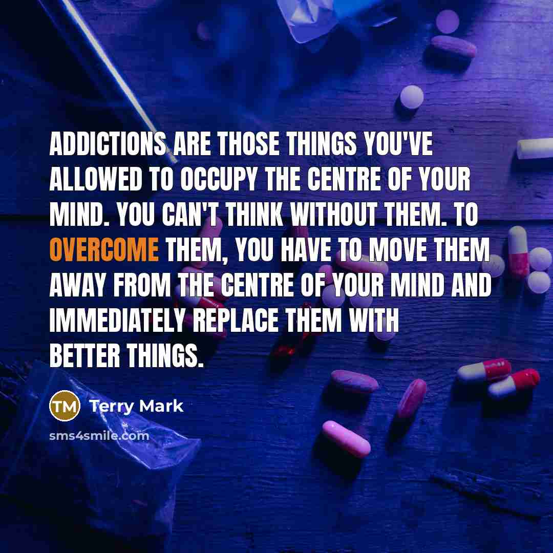 “Addictions are those things you've allowed to occupy the centre…” quote by Terry Mark