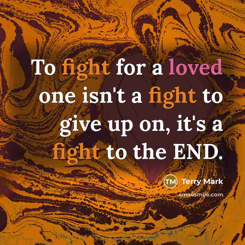 “To fight for a loved one isn't a fight to…” quote by Terry Mark
