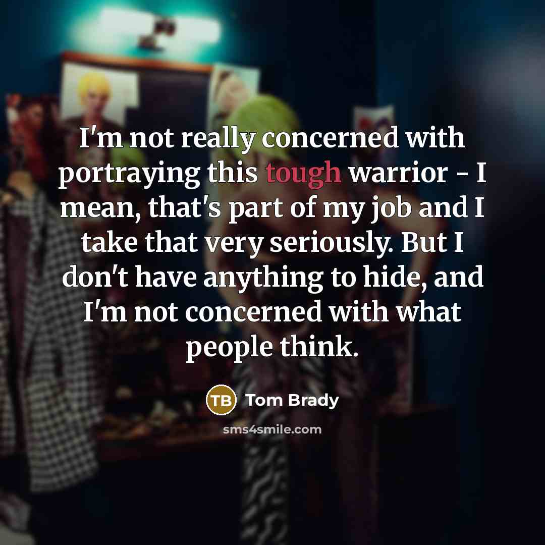 “I'm not really concerned with portraying this tough warrior -…” quote by Tom Brady