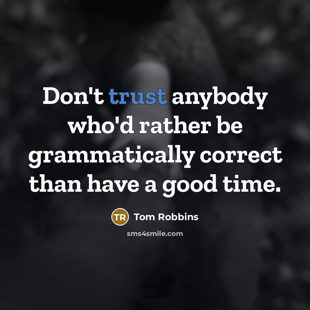 “Don't trust anybody who'd rather be grammatically correct than have…” quote by Tom Robbins