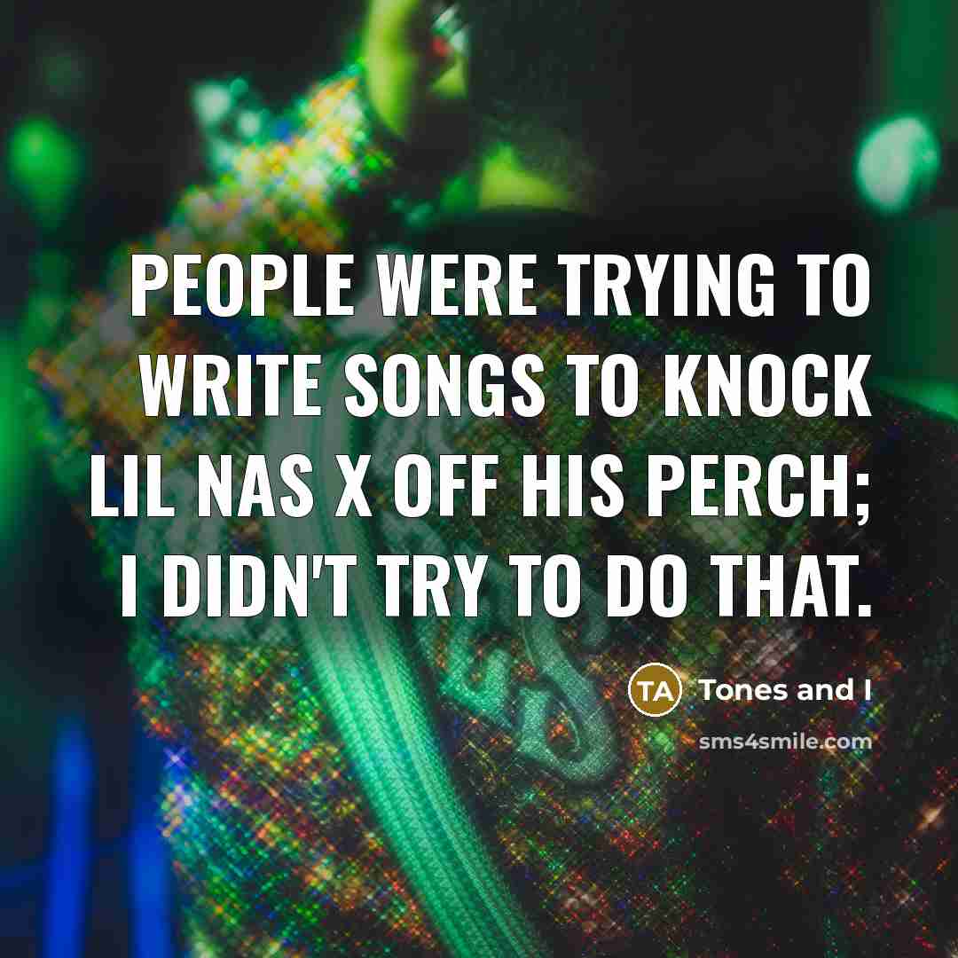 “People were trying to write songs to knock Lil Nas…” quote by Tones and I