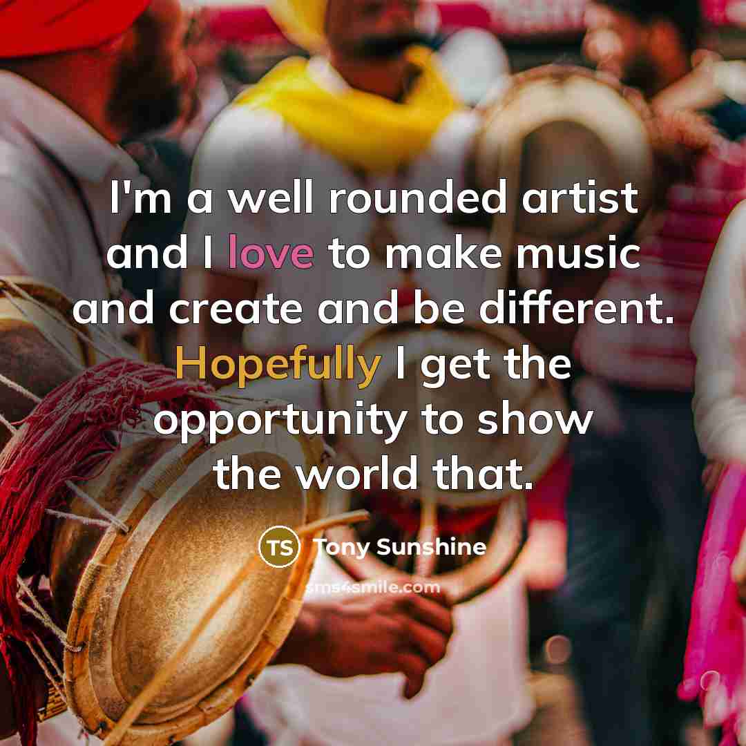 “I'm a well rounded artist and I love to make…” quote by Tony Sunshine