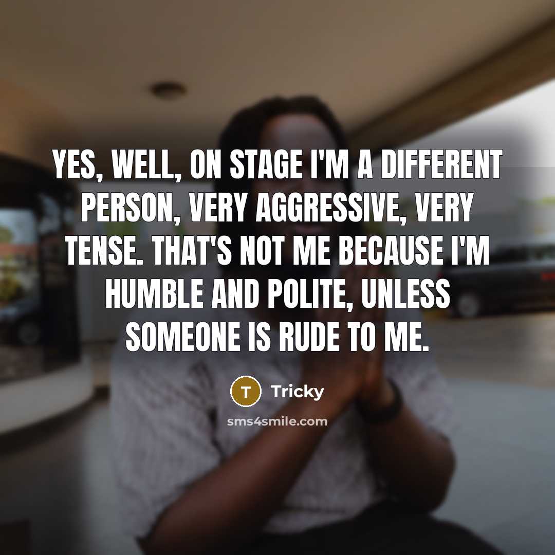 “Yes, well, on stage I'm a different person, very aggressive,…” quote by Tricky