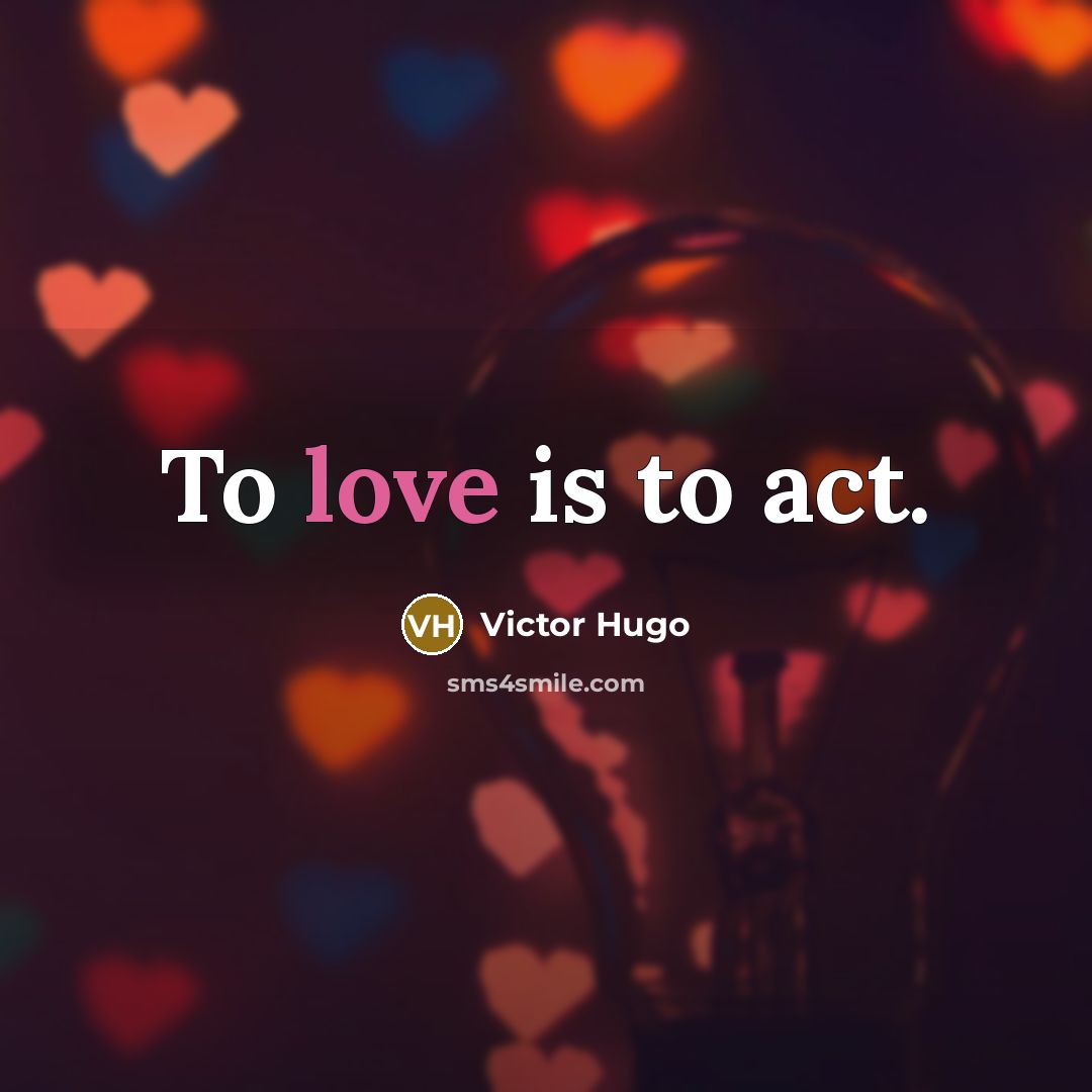 “To love is to act.…” quote by Victor Hugo