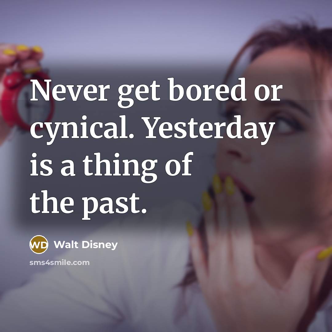“Never get bored or cynical. Yesterday is a thing of…” quote by Walt Disney