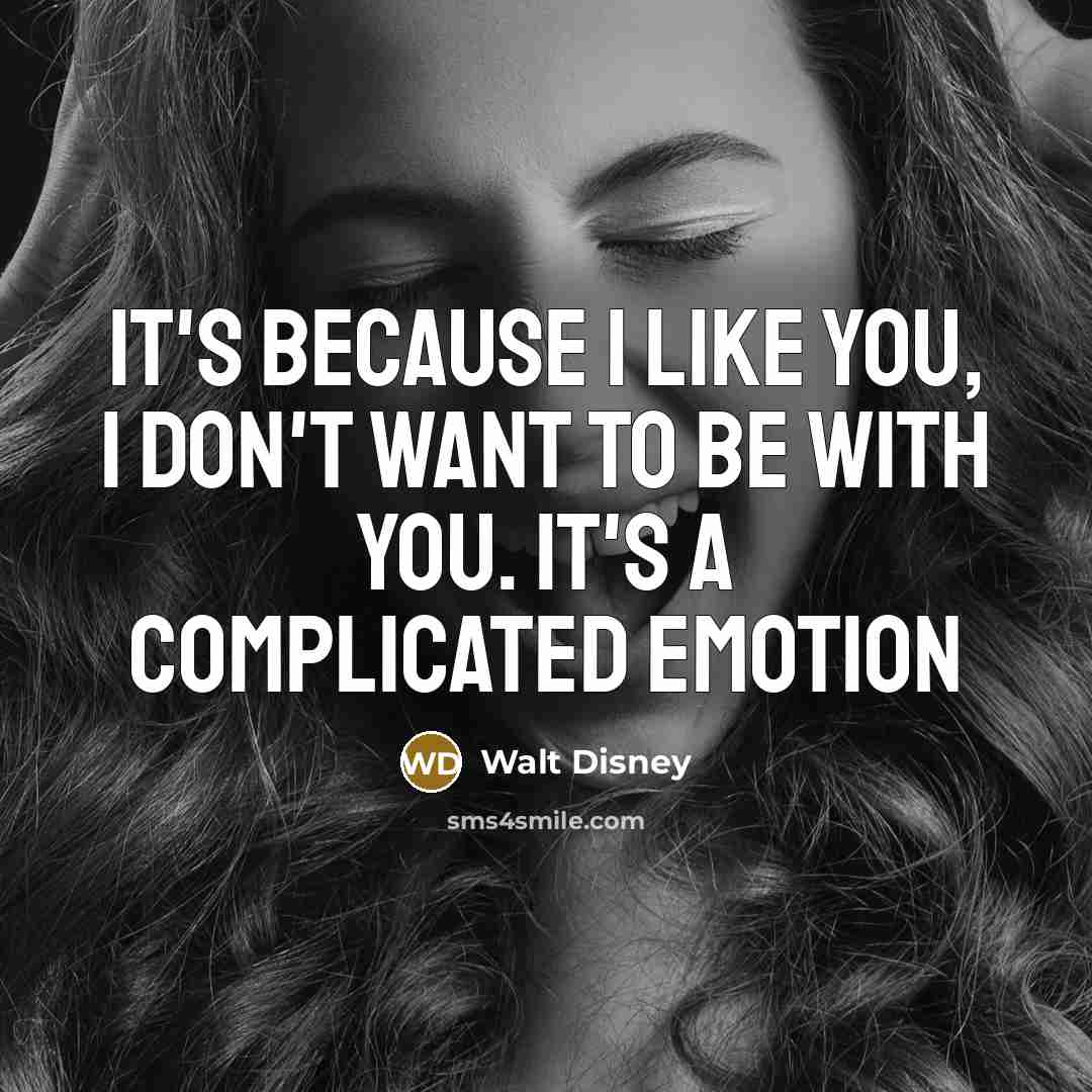 “It's because I like you, I don't want to be…” quote by Walt Disney