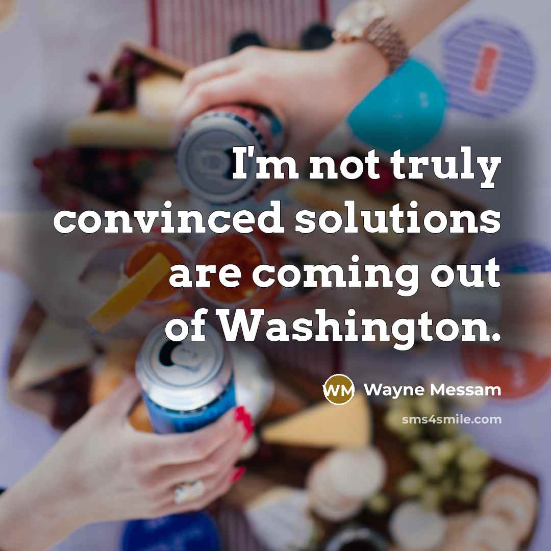 “I'm not truly convinced solutions are coming out of Washington.…” quote by Wayne Messam