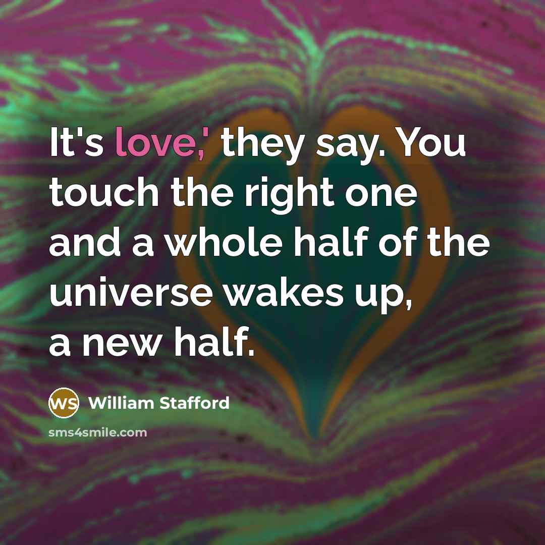 “It's love,' they say. You touch the right one and…” quote by William Stafford
