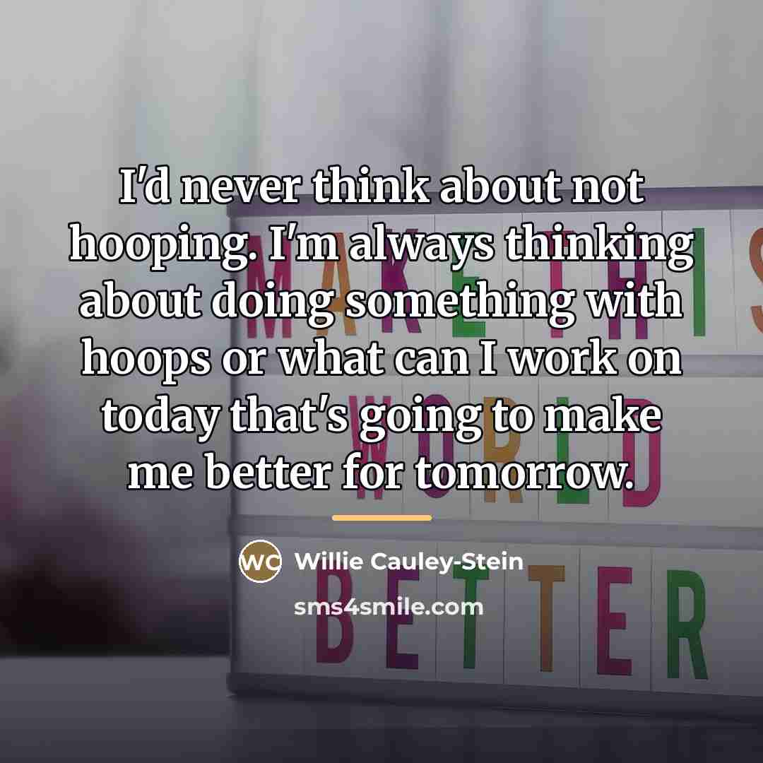 “I'd never think about not hooping. I'm always thinking about…” quote by Willie Cauley-Stein