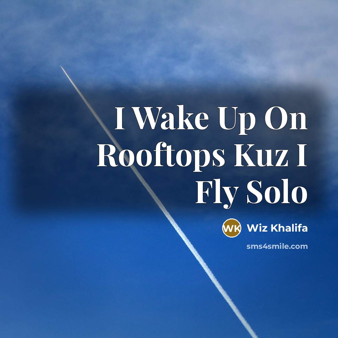 “I Wake Up On Rooftops Kuz I Fly Solo…” quote by Wiz Khalifa