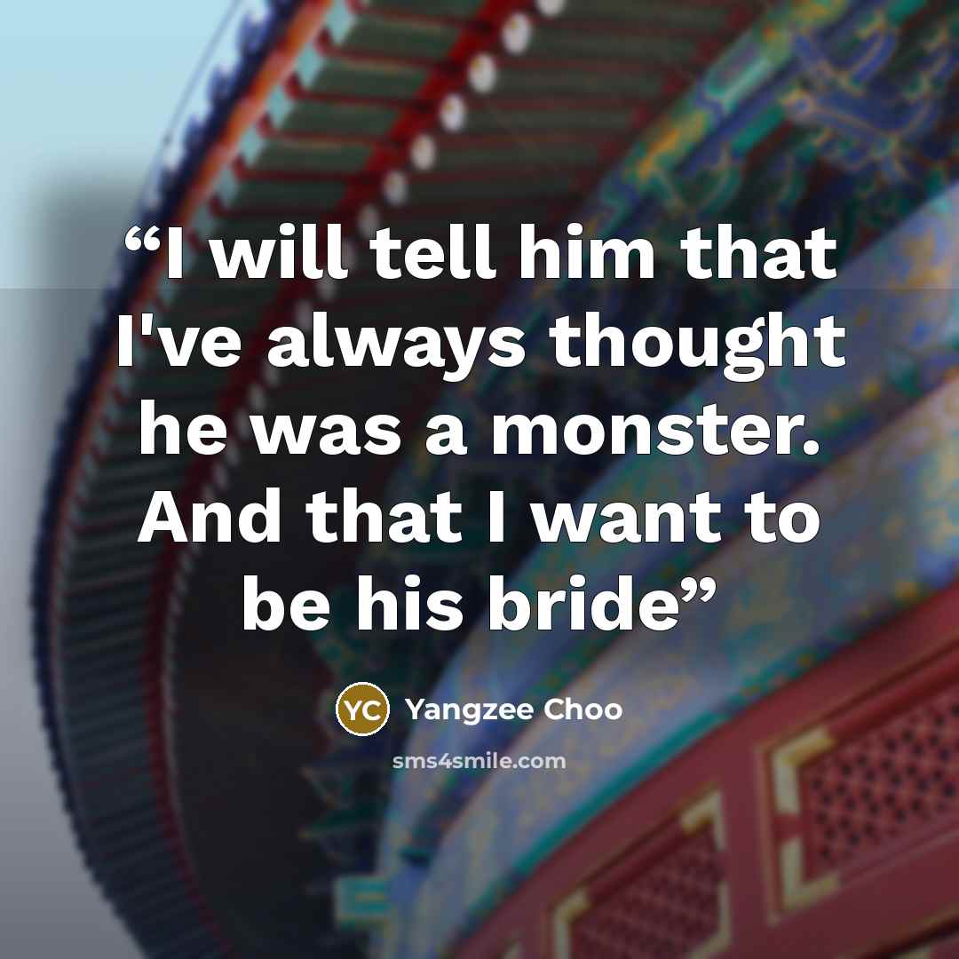 “I will tell him that I've always thought he was a monster. And that I want to be his bride” quote by Yangzee Choo