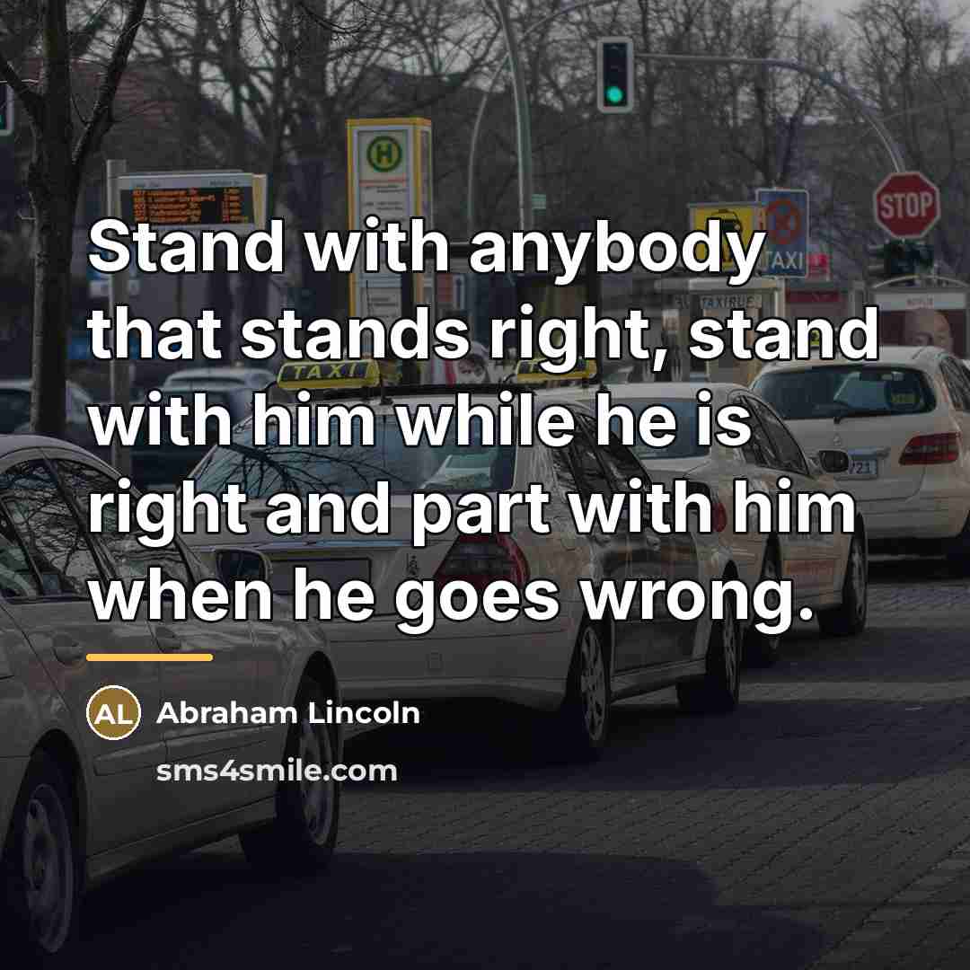 “Stand with anybody that stands right, stand with him while…” quote by Abraham Lincoln
