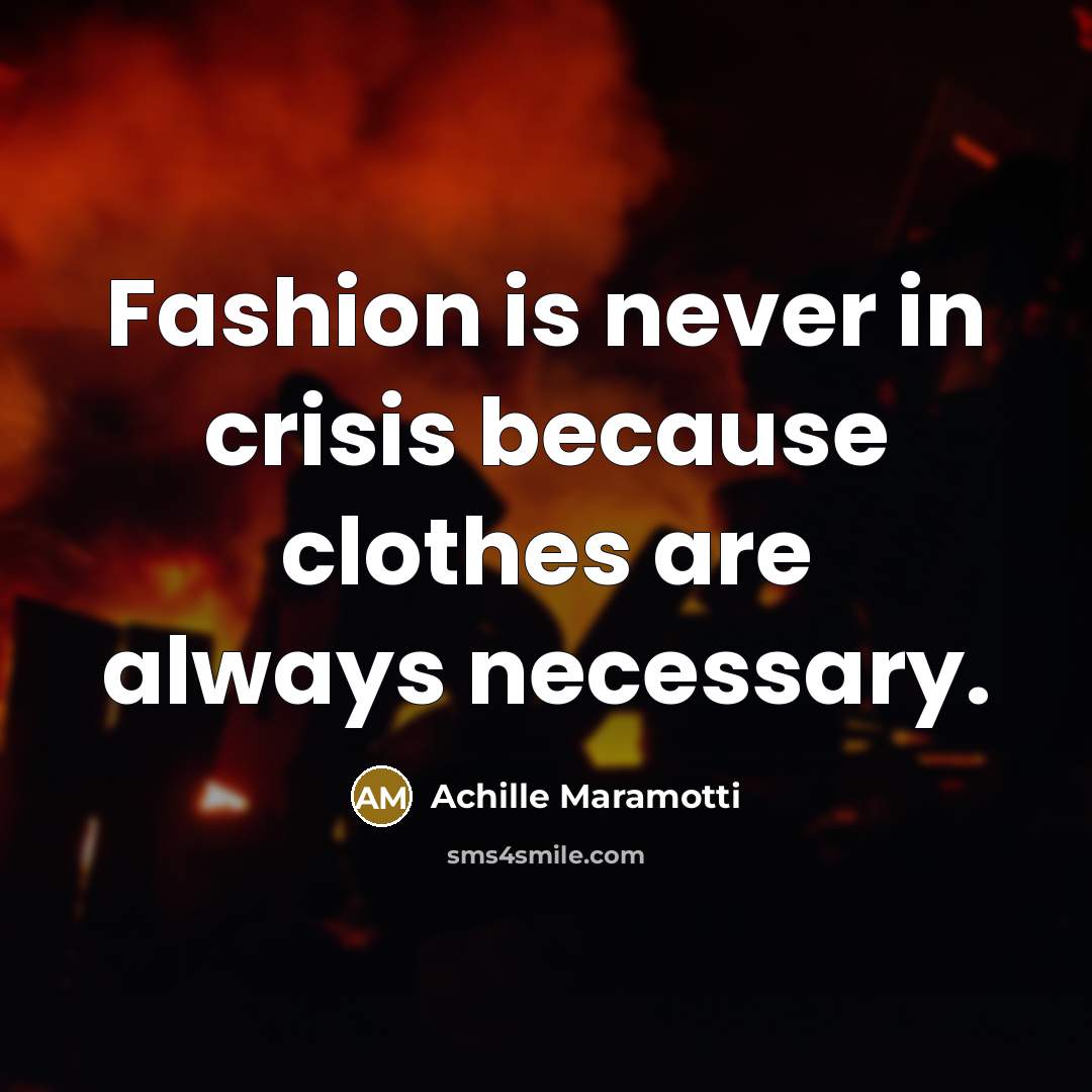 “Fashion is never in crisis because clothes are always necessary.…” quote by Achille Maramotti