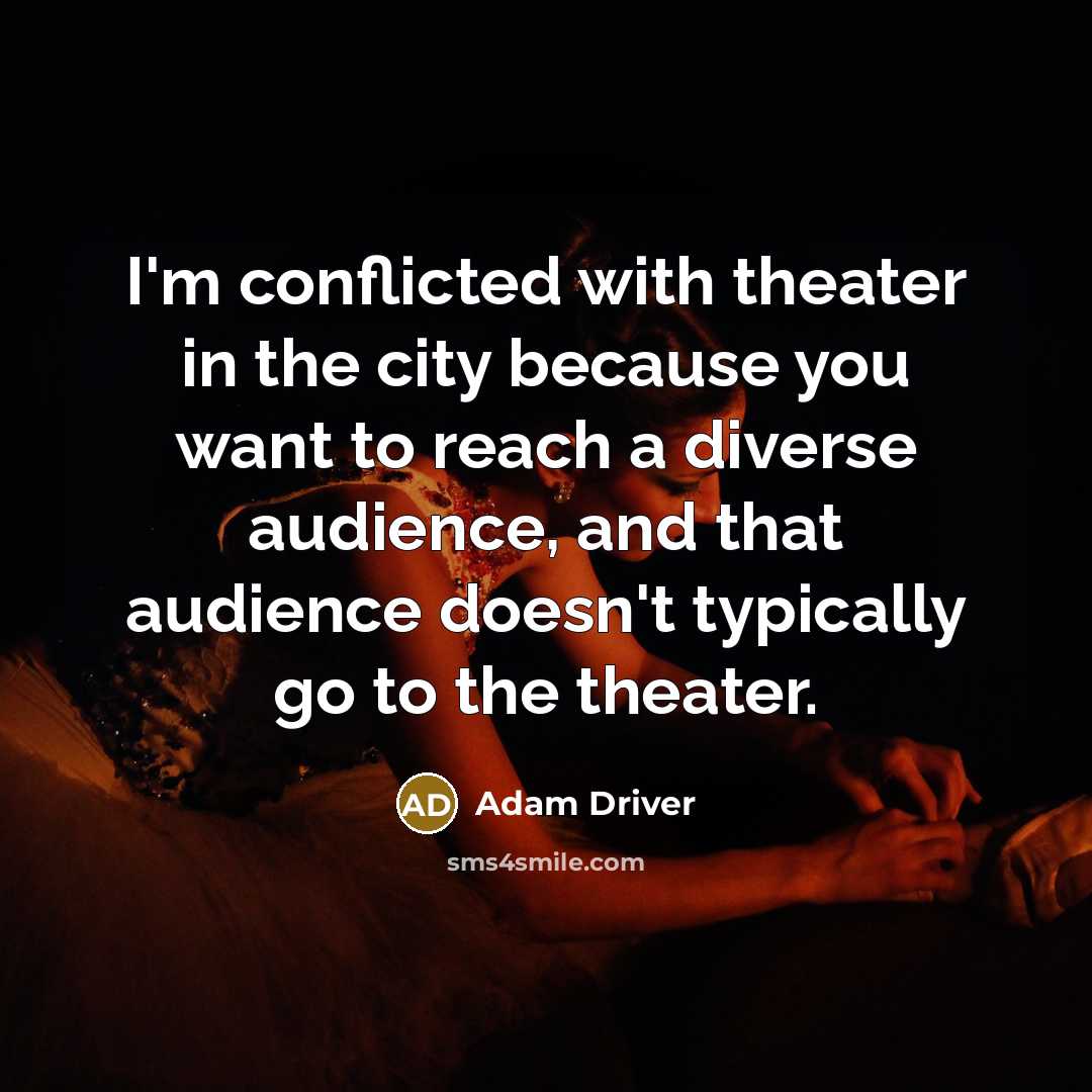 “I'm conflicted with theater in the city because you want…” quote by Adam Driver