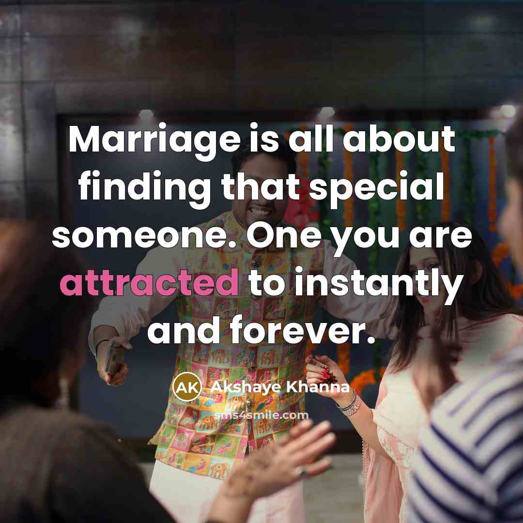 “Marriage is all about finding that special someone. One you are attracted to instantly and forever.” quote by Akshaye Khanna