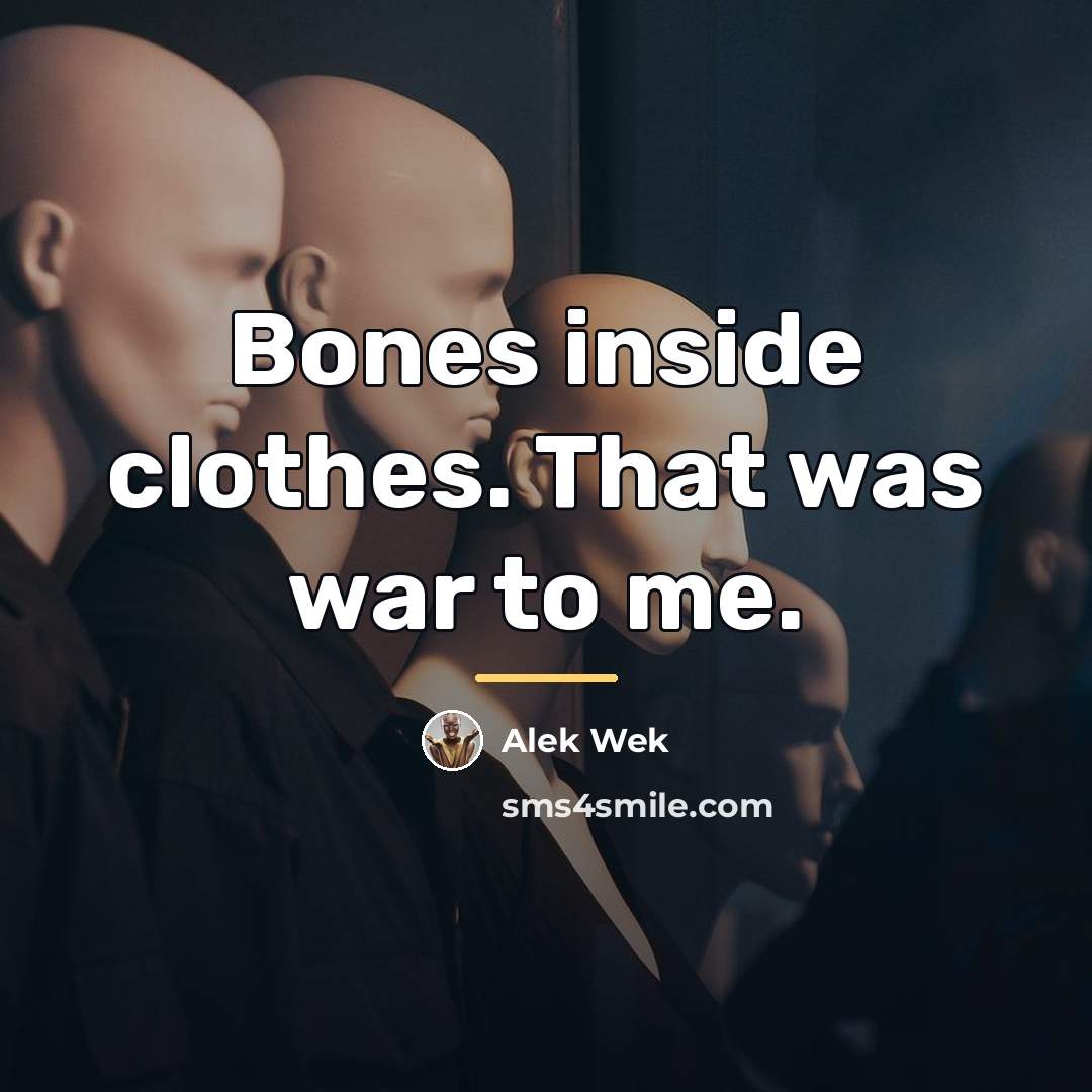 “Bones inside clothes. That was war to me.…” quote by Alek Wek