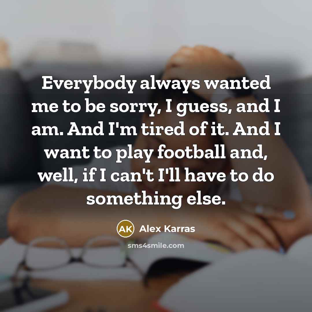 “Everybody always wanted me to be sorry, I guess, and…” quote by Alex Karras