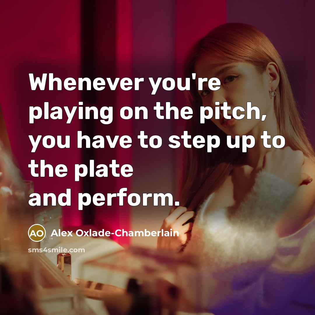 “Whenever you're playing on the pitch, you have to step…” quote by Alex Oxlade-Chamberlain