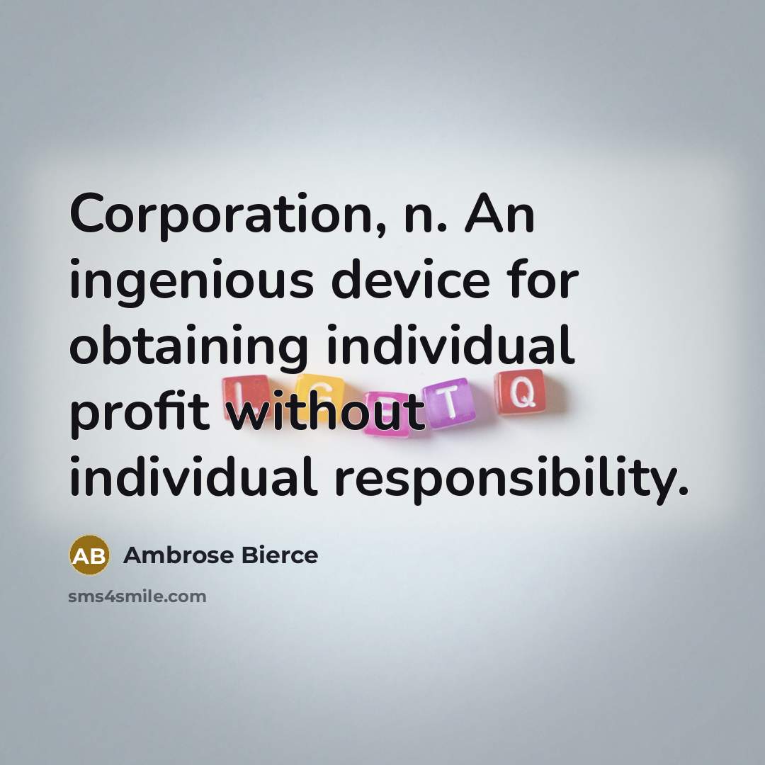 “Corporation, n. An ingenious device for obtaining individual profit without…” quote by Ambrose Bierce