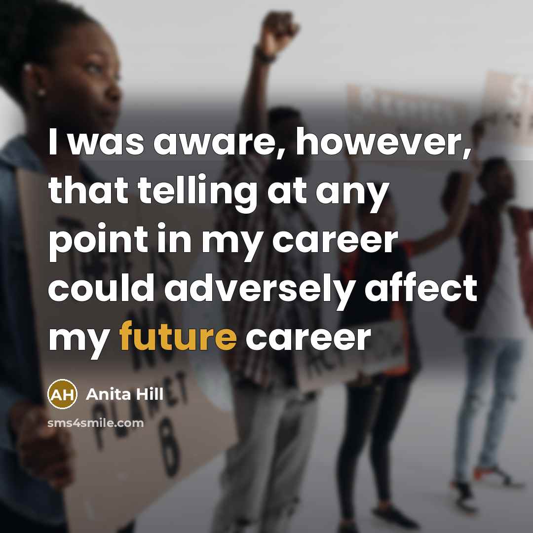“I was aware, however, that telling at any point in…” quote by Anita Hill