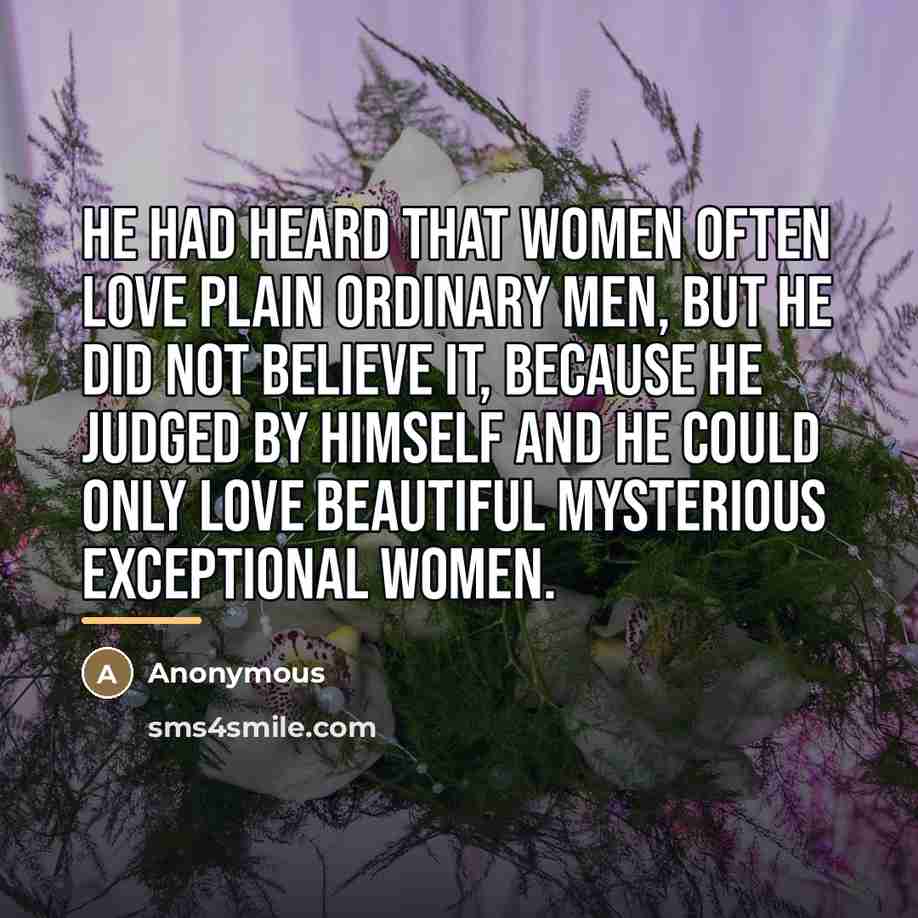 “He had heard that women often love plain ordinary men,…” quote by Anonymous