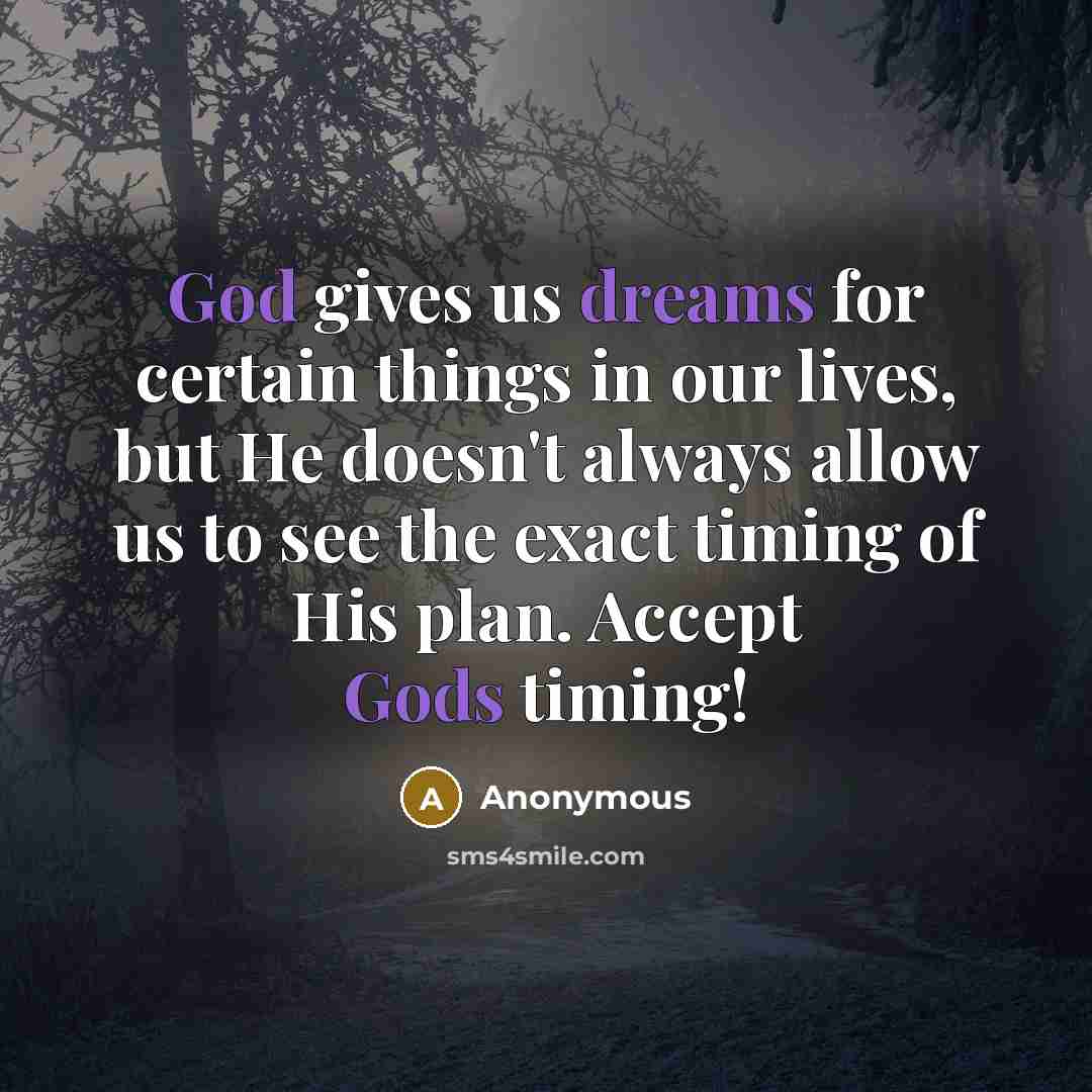 “God gives us dreams for certain things in our lives, but He doesn't always allow us to see the exact timing of His plan. Accept Gods timing!” quote by Anonymous