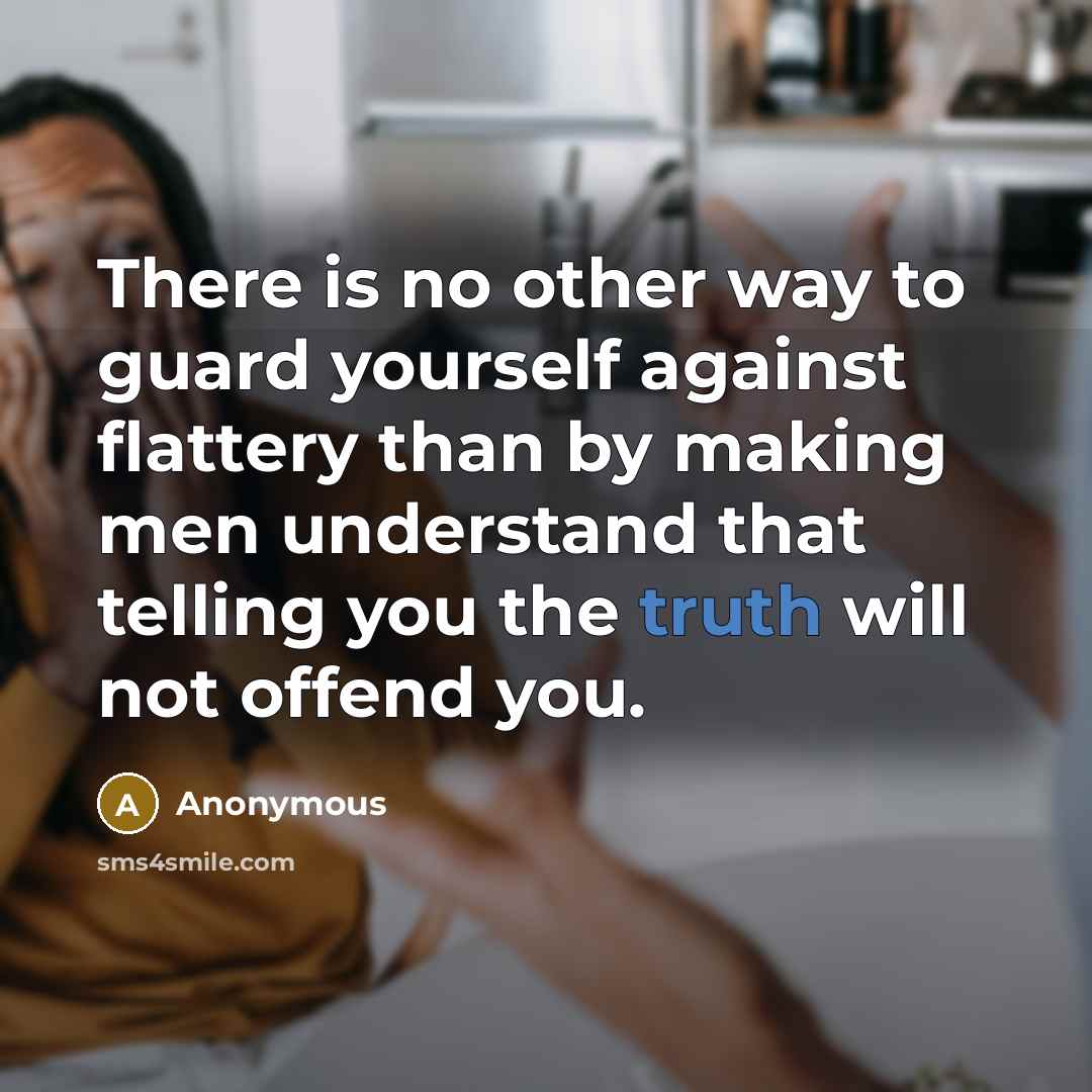 “There is no other way to guard yourself against flattery…” quote by Anonymous