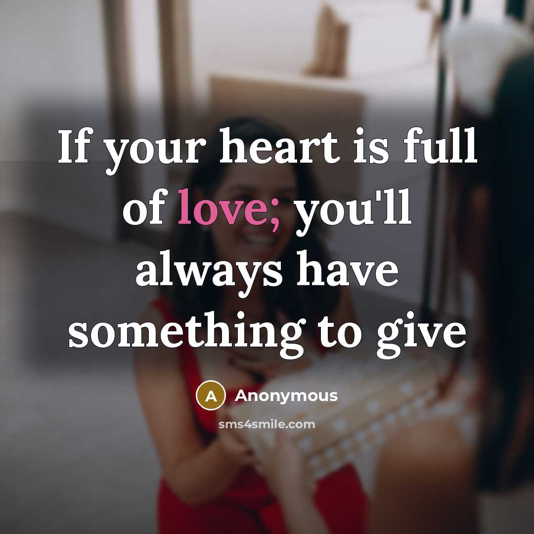 “If your heart is full of love; you'll always have…” quote by Anonymous